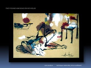 THEY FOUND HIM DEAD ON HIS VIOLIN    size:20x16cm            technique: watercolor, ink on cardboard