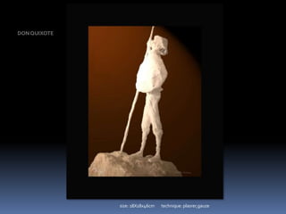 DON QUIXOTE   size: 18X18x46cm       technique: plasrer,gauze