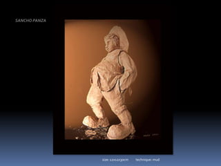 SANCHO PANZAsize: 12x12x30cm          technique: mud 