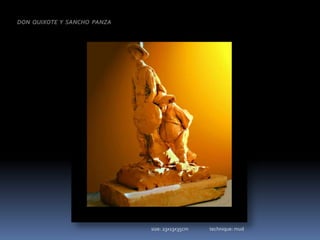 DON  QUIXOTE  Y  SANCHO  PANZA   size: 23x13x35cm                    technique: mud 