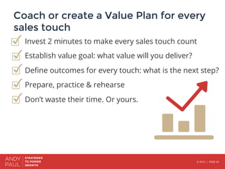 © 2015 | PAGE 34
Coach or create a Value Plan for every
sales touch
Invest 2 minutes to make every sales touch count
Estab...