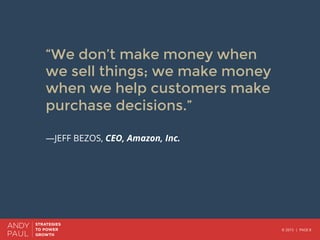 © 2015 | PAGE 8
“We don’t make money when
we sell things; we make money
when we help customers make
purchase decisions.”

...