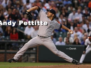 Andy PettitteAndy Pettitte
----Derek
 