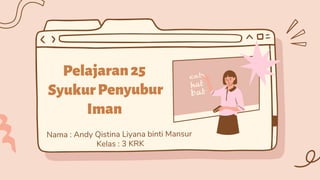 Pelajaran25
SyukurPenyubur
Iman


Nama : Andy Qistina Liyana binti Mansur
Kelas : 3 KRK


 