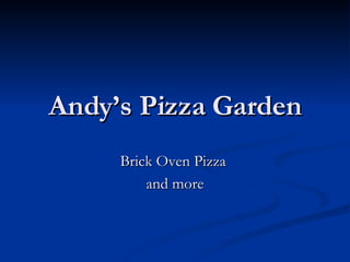 Andy’s Pizza Garden Brick Oven Pizza  and more 