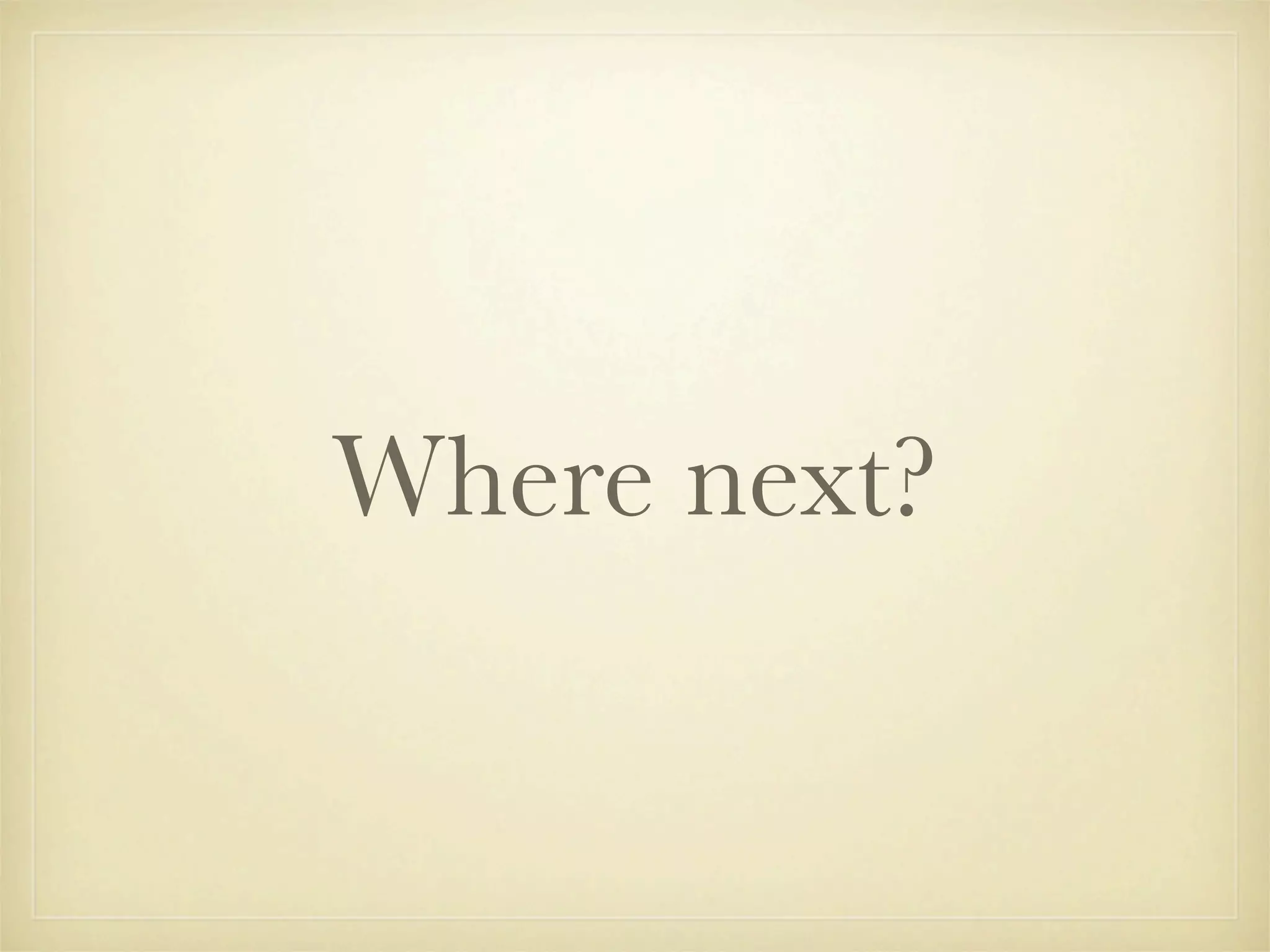 Where next?
 