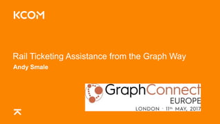 Rail Ticketing Assistance from the Graph Way
Andy Smale
 