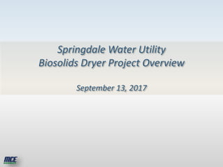Springdale Water Utility
Biosolids Dryer Project Overview
September 13, 2017
 