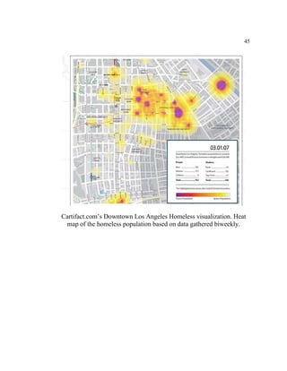 45




Cartifact.com’s Downtown Los Angeles Homeless visualization. Heat
 map of the homeless population based on data gathered biweekly.
 