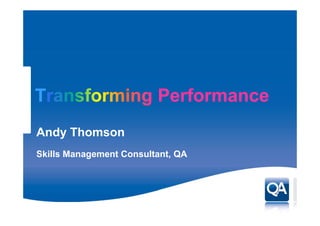 T                        Performance
Andy Thomson
   y
Skills Management Consultant, QA




                                       1
 