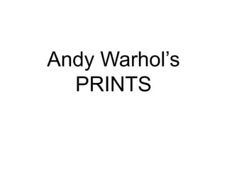 Andy Warhol’sPRINTS 