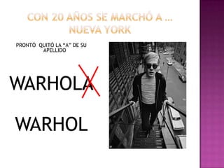 CON 20 AÑOS SE MARCHÓ A …NUEVA YORKPRONTÓ  QUITÓ LA “A” DE SU APELLIDOWARHOLAWARHOL