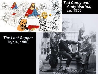 The Last Supper  Cycle, 1986 Ted Carey and Andy Warhol,  ca. 1958 