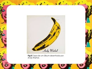 Fig.8 Capa de um álbum desenhada por
Andy Warhol.
 