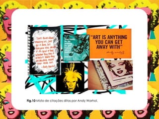 Fig.10 Misto de citações ditas por Andy Warhol.
 