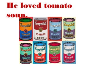 He loved tomato
soup.

 