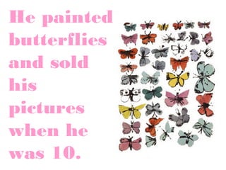 He painted
butterflies
and sold
his
pictures
when he
was 10.

 