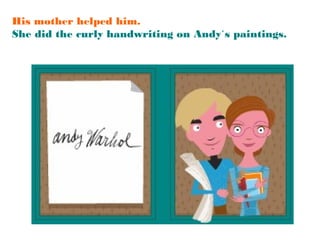 His mother helped him.
She did the curly handwriting on Andy´s paintings.

 