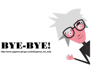 BYE-BYE!

http://www.qagoma.qld.gov.au/kids/games_for_kids

 