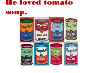 He loved tomato
soup.

 