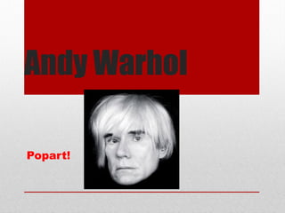 Andy Warhol
Popart!

 