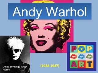 Andy WarholAndy Warhol
(1928-1987)“Art is anything”- Andy
Warhol
 