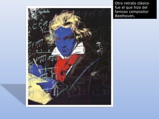 Otro retrato clásico
fue el que hizo del
famoso compositor
Beethoven.
 