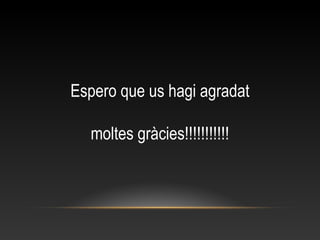Espero que us hagi agradat
moltes gràcies!!!!!!!!!!!
 