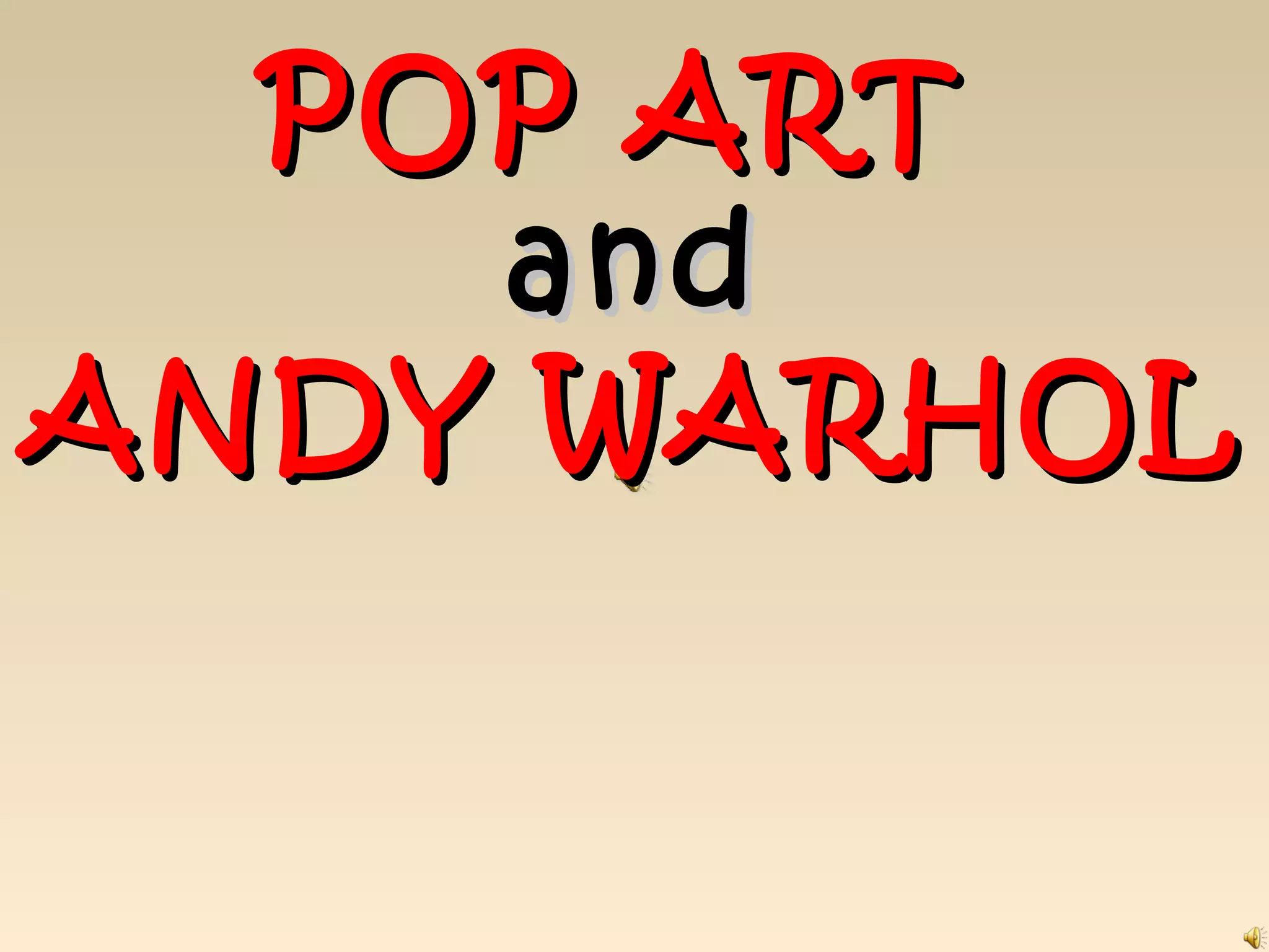 POP ART
and
ANDY WARHOL