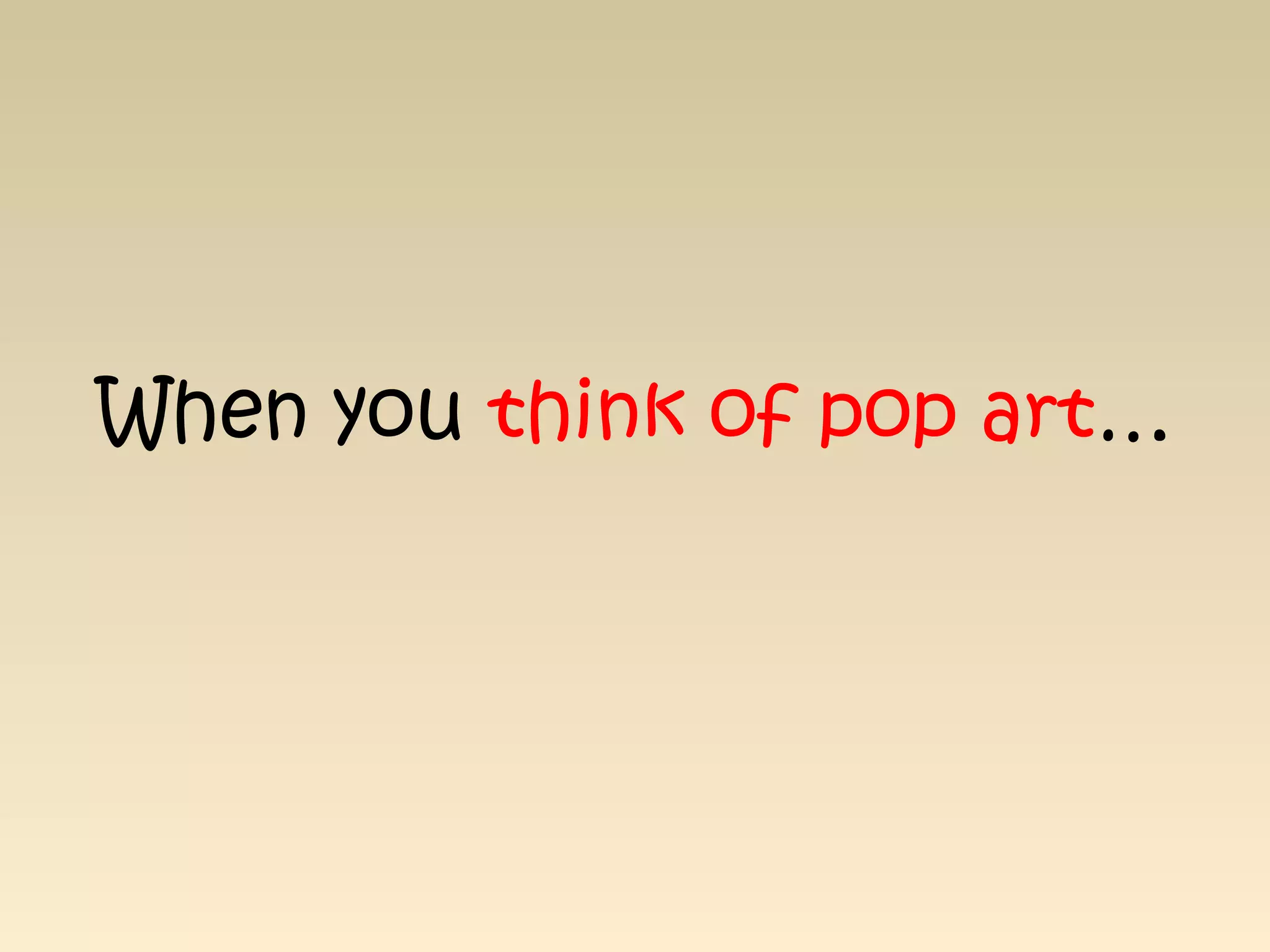 When you think of pop art…