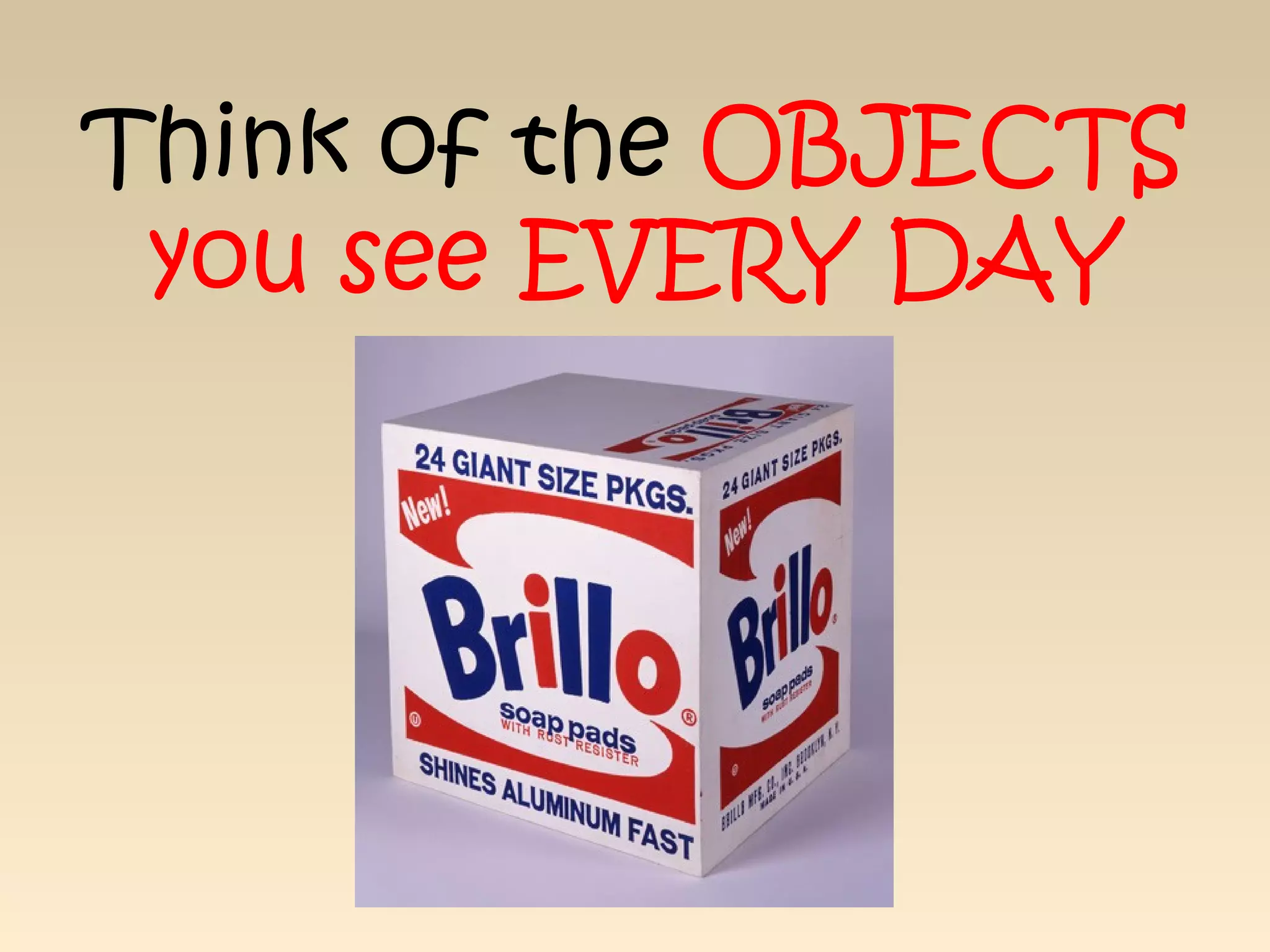 Think of the OBJECTS
you see EVERY DAY