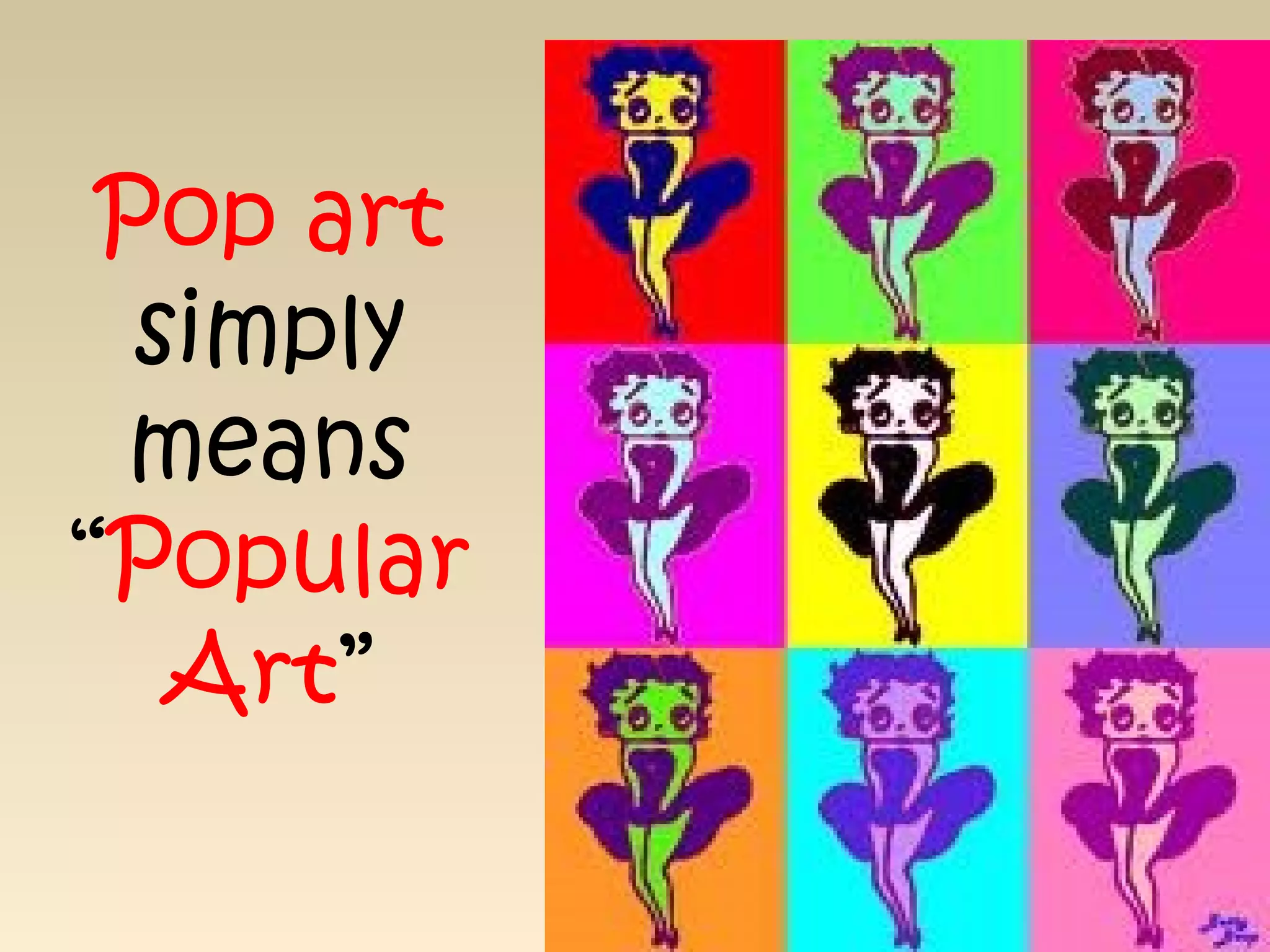 Pop art
simply
means
“Popular
Art”
