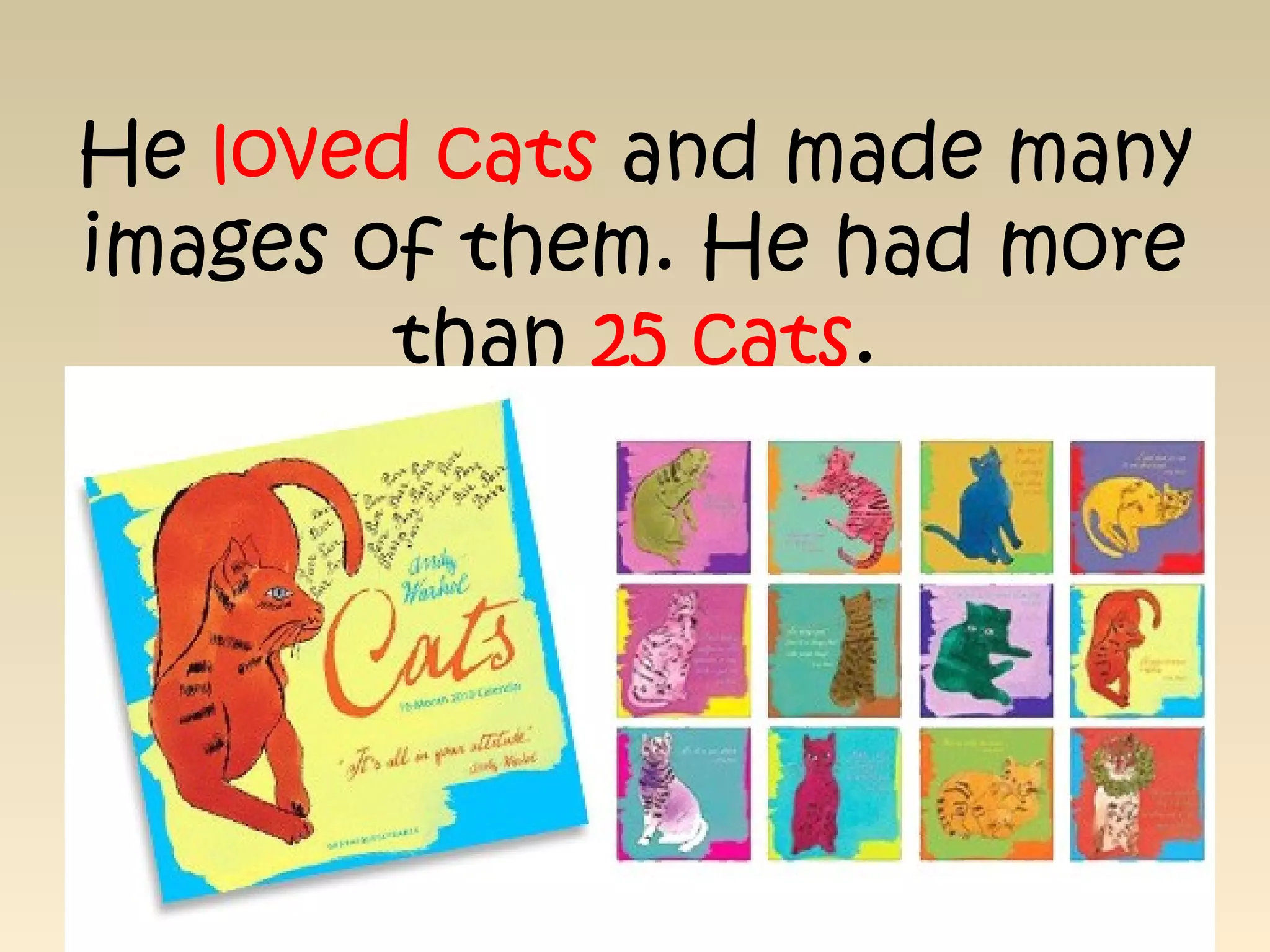 He loved cats and made many
images of them. He had more
than 25 cats.
