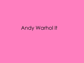 Andy Warhol It
 