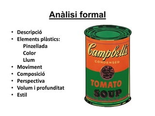 Anàlisi formal
• Descripció
• Elements plàstics:
Pinzellada
Color
Llum
• Moviment
• Composició
• Perspectiva
• Volum i profunditat
• Estil
 