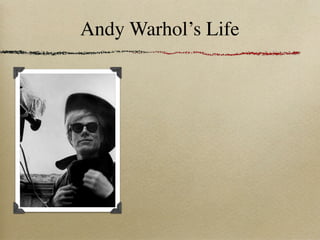 Andy Warhol’s Life
 