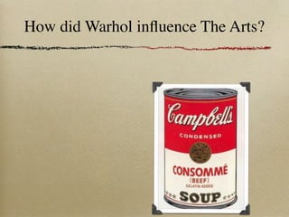 How did Warhol inﬂuence The Arts?
 