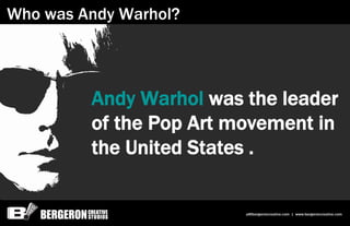 Who was Andy Warhol?



         Andy Warhol was the leader
         of the Pop Art movement in
         the United States...