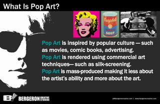 What Is Pop Art?



           Pop Art is inspired by popular culture — such
           as movies, comic books, advertisin...