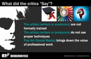 What did the critics “Say”?



           The artists (writers or producers) are not
           formally trained
         ...