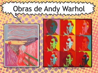 Obras de Andy Warhol
“The scream (after Munch)”; Andy
Warhol; 1962.
“Autorretrato”; Andy Warhol; 1966.
 