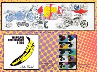 “La última cena”; Andy Warhol; 1984.
“The Velvet
Underground &
Nico”; Andy
Warhol; 1967.
“Skull”; Andy
Warhol; 1976.
 