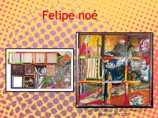 Felipe noé
“Acumulación de aconteicmientos y
situaciones”; 2003.
 