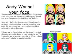 Andy Warhol
 your face.



              Edited picture.
 