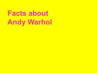 Facts about
Andy Warhol
 