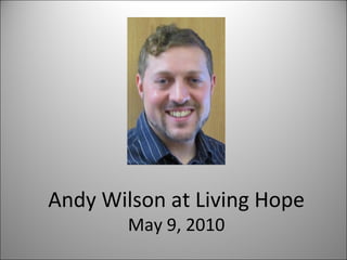 Andy Wilson at Living Hope May 9, 2010 