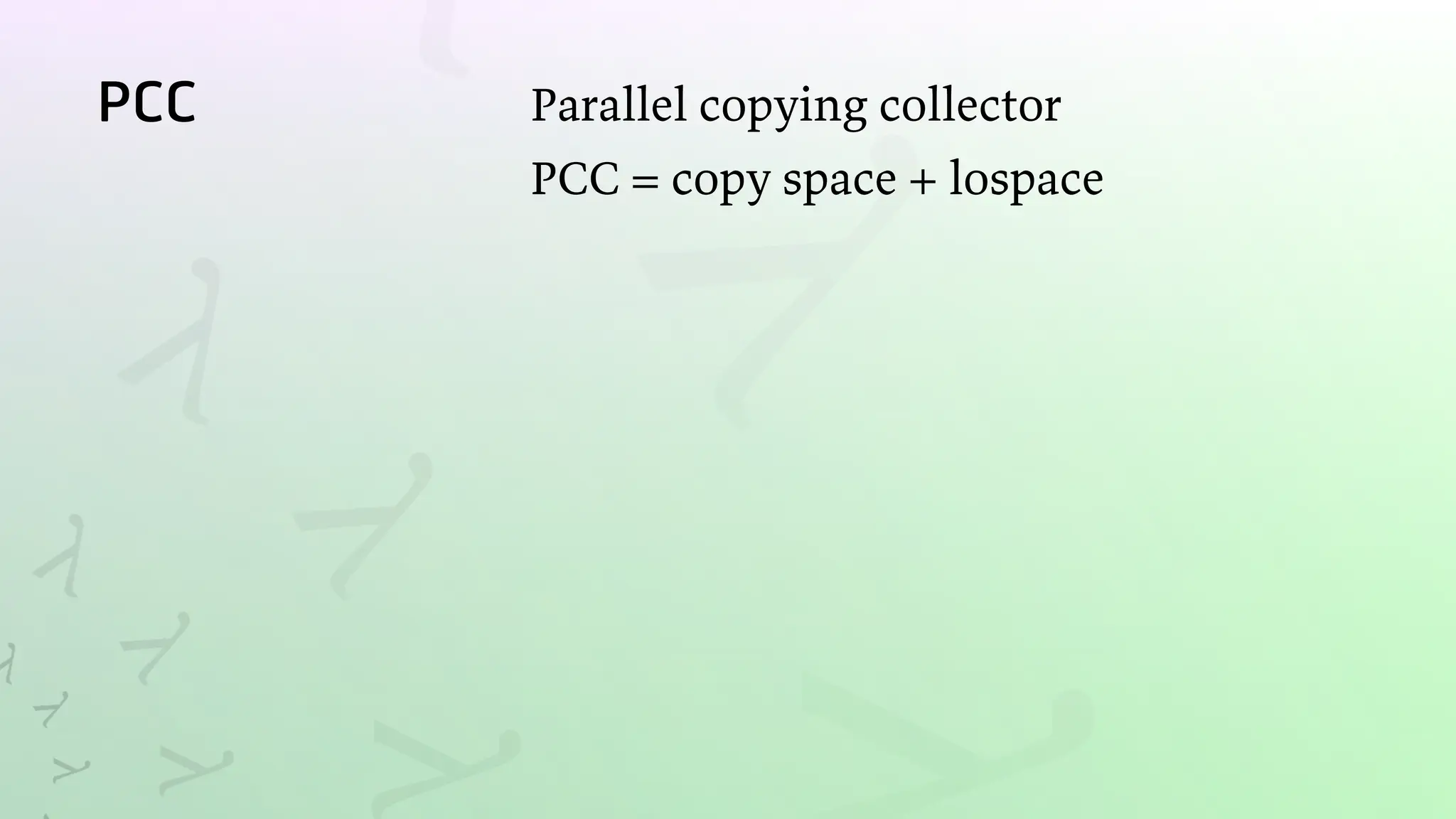 PCC Parallel copying collector
PCC = copy space + lospace
 