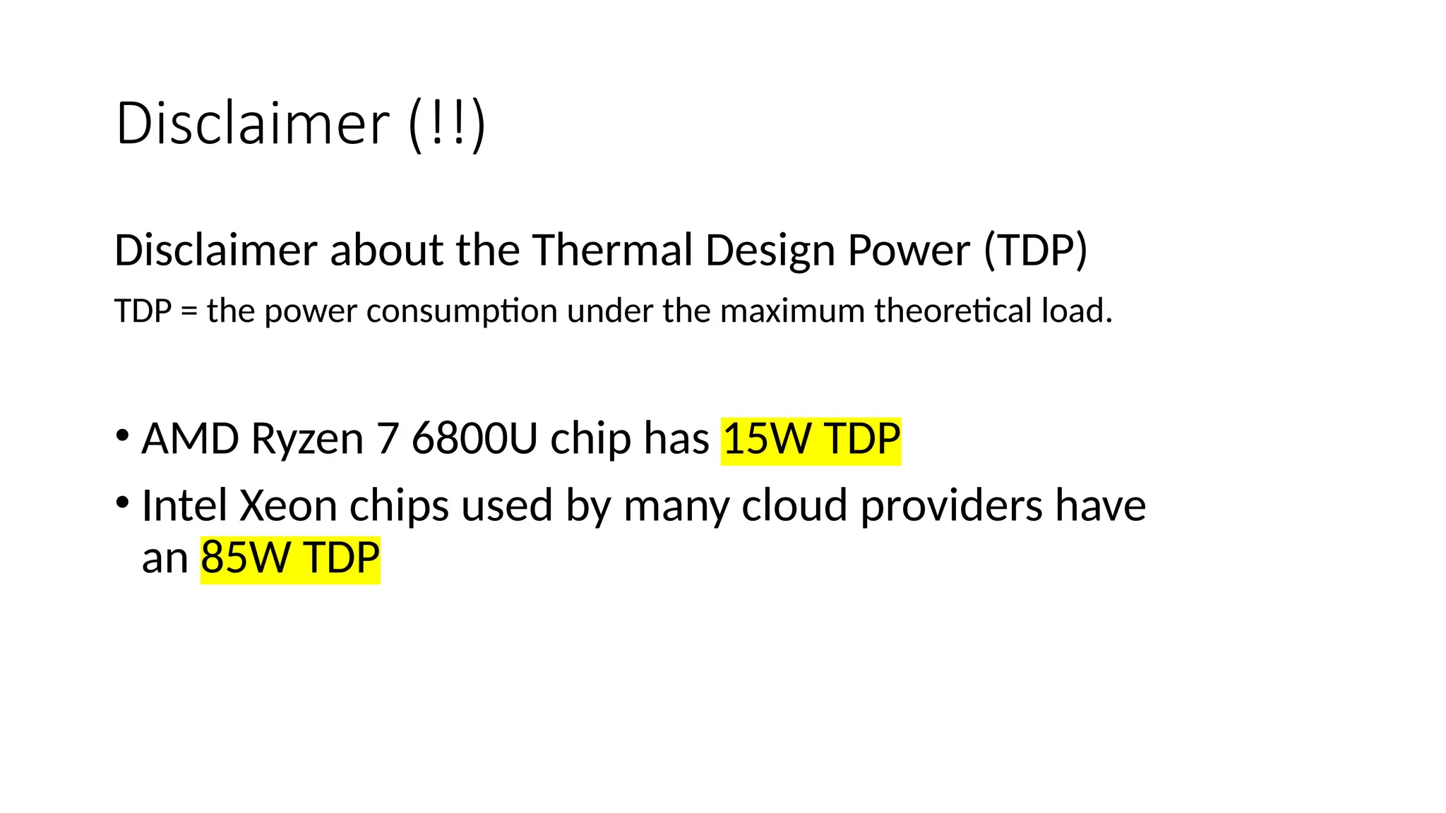 Disclaimer (!!)
Disclaimer about the Thermal Design Power (TDP)
TDP = the power consumption under the maximum theoretical load.
• AMD Ryzen 7 6800U chip has 15W TDP
• Intel Xeon chips used by many cloud providers have
an 85W TDP
 