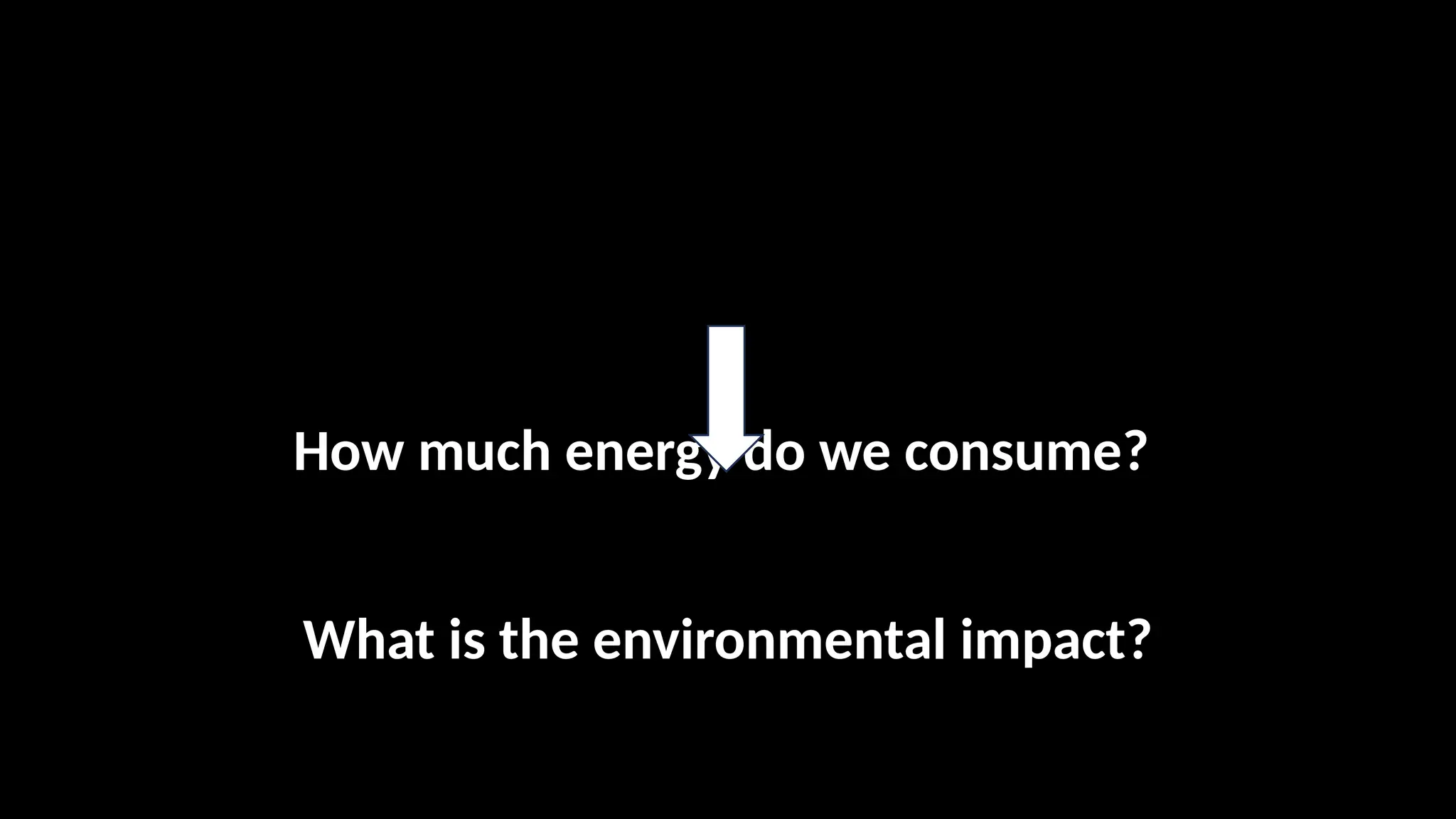 How much energy do we consume?
What is the environmental impact?
 