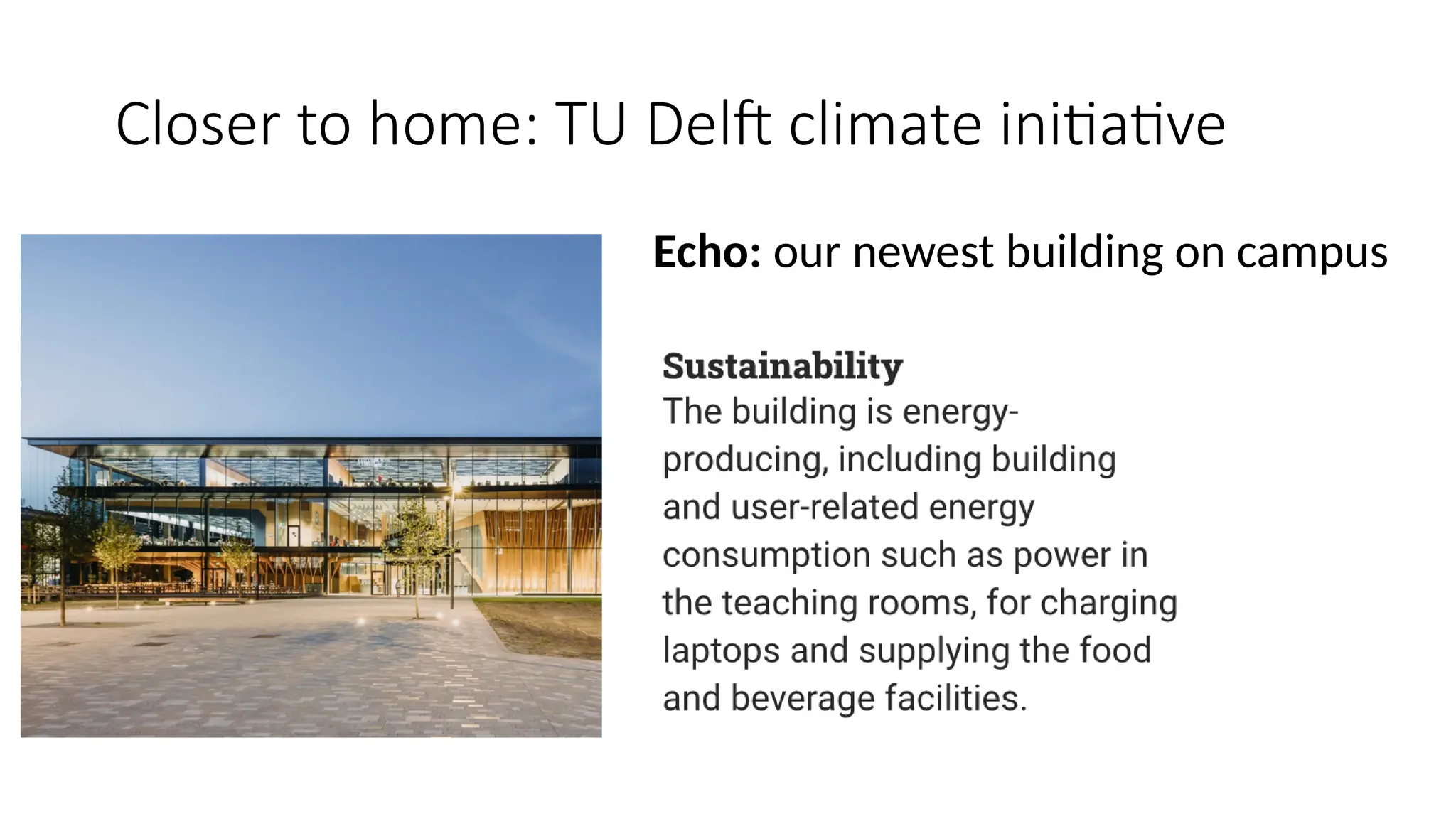 Closer to home: TU Delft climate initiative
Echo: our newest building on campus
 